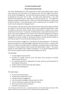 The South Australian model* The Hon Chief Justice Kourakis The Courts Administration Act 1993 established the State Courts Administration Council which comprises the Chief Justice of the Supreme Court, the Chief Judge of