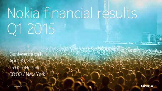 Nokia financial results Q1 2015 Conference call April 30, :00 / Helsinki 08:00 / New York