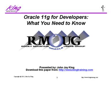 Oracle 11g for Developers: What You Need to Know Presented by: John Jay King Download this paper from: http://www.kingtraining.com Copyright @ 2013, John Jay King