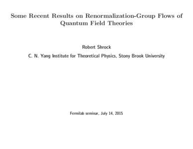 Some Recent Results on Renormalization-Group Flows of Quantum Field Theories Robert Shrock C. N. Yang Institute for Theoretical Physics, Stony Brook University
