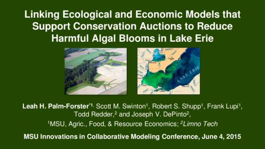 Linking Ecological and Economic Models that Support Conservation Auctions to Reduce Harmful Algal Blooms in Lake Erie Leah H. Palm-Forster*1, Scott M. Swinton1, Robert S. Shupp1, Frank Lupi1, Todd Redder,2 and Joseph V. 