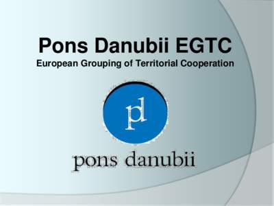 Pons Danubii EGTC European Grouping of Territorial Cooperation Members  Hungary: o Tata
