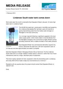 MEDIA RELEASE Contact: Ronan Carroll Ph: [removed]February 2013 Lindenow South water tank comes down Work starts later this month to dismantle East Gippsland Water’s disused, 18 metre high