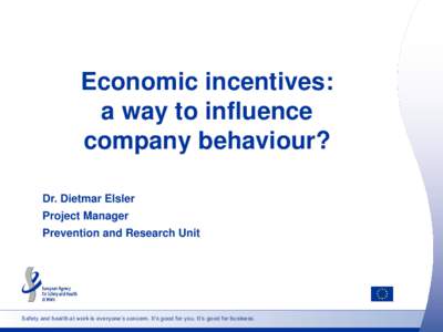Economic incentives: a way to influence company behaviour? Dr. Dietmar Elsler Project Manager Prevention and Research Unit