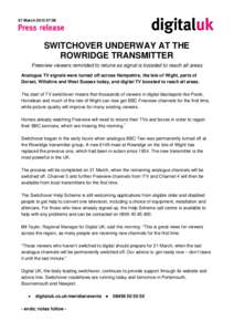 07 March[removed]:00  SWITCHOVER UNDERWAY AT THE ROWRIDGE TRANSMITTER Freeview viewers reminded to retune as signal is boosted to reach all areas Analogue TV signals were turned off across Hampshire, the Isle of Wight, pa