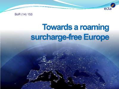 BoR  Overview  ECTA supports the creation of a roaming surcharge-free  continent