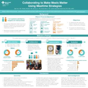 Collaborating to Make Meals Matter Using Mealtime Strategies Mei Tom, RD, Shelley Warden, RD, Brenda Le, RD, Marlis Atkins, RD, Carlota Basualdo-Hammond, RD, MSc, MPH “Eating is a basic human necessity – patients nee