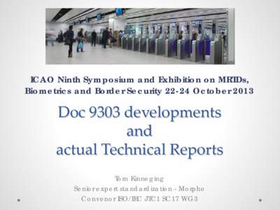 ICAO Ninth Symposium and Exhibition on MRTDs, Biometrics and Border Security[removed]October 2013 Doc 9303 developments and actual Technical Reports