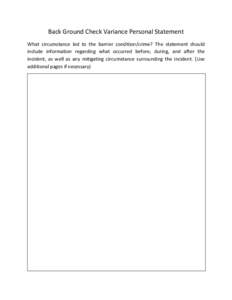 Back Ground Check Variance Personal Statement What circumstance led to the barrier condition/crime? The statement should include information regarding what occurred before, during, and after the incident, as well as any 