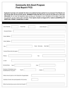 Community Arts Grant Program Final Report FY15 Applicants must type and complete this form in its entirety for final payment to be processed. Final Reports are due 30 days after last day of grant period. WARNING! Fillabl