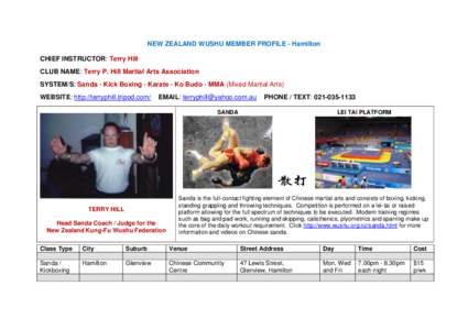 NEW ZEALAND WUSHU MEMBER PROFILE - Hamilton CHIEF INSTRUCTOR: Terry Hill CLUB NAME: Terry P. Hill Martial Arts Association SYSTEM/S: Sanda - Kick Boxing - Karate - Ko Budo - MMA (Mixed Martial Arts) WEBSITE: http://terry