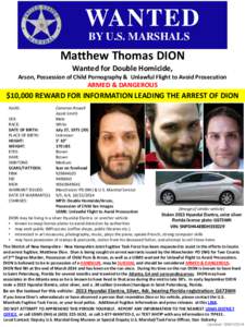 WANTED BY U.S. MARSHALS Matthew Thomas DION Wanted for Double Homicide, Arson, Possession of Child Pornography & Unlawful Flight to Avoid Prosecution