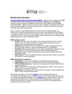 Membership Information International Rectal Microbicide Advocates (IRMA) is a global network numbering over 650 advocates, policymakers and leading scientists from 50+ countries on six continents working to advance resea