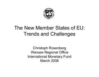 The New Member States of EU: Trends and Challenges; Christoph Rosenberg; IMF Warsaw Regional Office: March 04, 2008