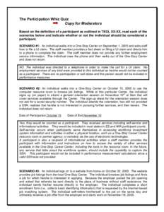 The Participation Whiz Quiz Copy for Moderators  Based on the definition of a participant as outlined in TEGL XX­XX, read each of the  scenarios below and indicate whether or not the indivi