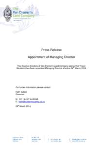 Press Release Appointment of Managing Director The Court of Directors of Van Diemen’s Land Company advise that Trevor Westacott has been appointed Managing Director effective 24th MarchFor further information p