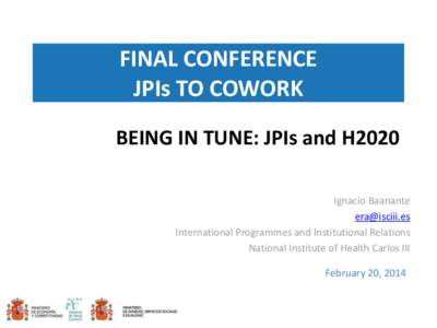 FINAL CONFERENCE JPIs TO COWORK BEING IN TUNE: JPIs and H2020 Ignacio Baanante  International Programmes and Institutional Relations
