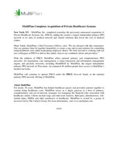 MultiPlan Completes Acquisition of Private Healthcare Systems New York, NY – MultiPlan, Inc. completed yesterday the previously announced acquisition of Private Healthcare Systems, Inc. (PHCS), adding the country’s l