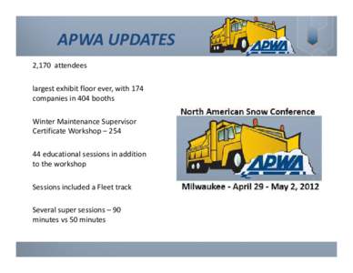 APWA UPDATES 2,170 attendees largest exhibit floor ever, with 174 companies in 404 booths Winter Maintenance Supervisor Certificate Workshop – 254