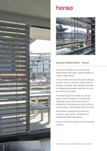 Specialty Venetian Blinds - internal The internal installation of Horiso® Specialty Venetian Blinds adds health, lifestyle benefits and creates a design feature. The use of wider slats allow more light to infiltrate the