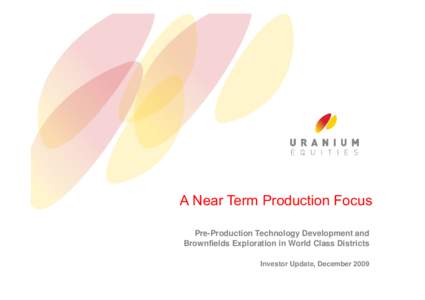 A Near Term Production Focus Pre-Production Technology Development and Brownfields Exploration in World Class Districts Investor Update, December 2009  Disclaimer and Competent Person Statement