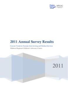 2011 Annual Survey Results Current Trends in Forensic Interviewing and Medical Services Midwest Regional Children’s Advocacy Center 2011