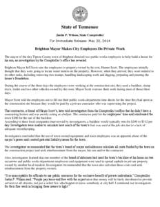 State of Tennessee Justin P. Wilson, State Comptroller For Immediate Release: May 22, 2014 Brighton Mayor Makes City Employees Do Private Work The mayor of the tiny Tipton County town of Brighton directed two public work