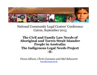 National Community Legal Centres’ Conference Cairns, September 2013 The Civil and Family Law Needs of Aboriginal and Torres Strait Islander People in Australia: The Indigenous Legal Needs Project