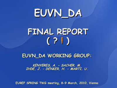 EUVN_DA FINAL REPORT ( ? ! ) EUVN_DA WORKING GROUP: KENYERES, A. - SACHER, M. IHDE, J. - DENKER, H. - MARTI, U.