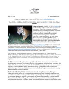 July 17, 2014  For Immediate Release Contact for Panthera: Susie Weller, (+[removed] // [removed] PANTHERA CELEBRATES EFFORTS UNDERTAKEN TO PROTECT WILD SUMATRAN