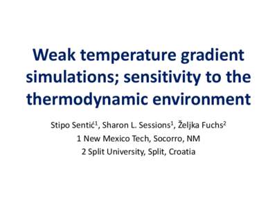 Weak temperature gradient simulations; sensitivity to the thermodynamic environment Stipo Sentić1, Sharon L. Sessions1, Željka Fuchs2 1 New Mexico Tech, Socorro, NM 2 Split University, Split, Croatia