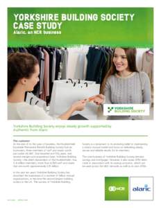 yorkshire BUILDING SOCIETY case study Alaric, an NCR business Yorkshire Building Society enjoys steady growth supported by Authentic from Alaric