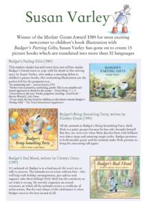 Susan Varley Winner of the Mother Goose Award 1984 for most exciting newcomer to children’s book illustration with Badger’s Parting Gifts, Susan Varley has gone on to create 15 picture books which are translated into