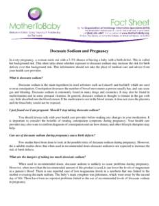 Docusate Sodium and Pregnancy In every pregnancy, a woman starts out with a 3-5% chance of having a baby with a birth defect. This is called her background risk. This sheet talks about whether exposure to docusate sodium