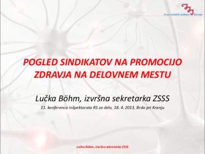 POGLED SINDIKATOV NA PROMOCIJO ZDRAVJA NA DELOVNEM MESTU Lučka Böhm, izvršna sekretarka ZSSS 11. konferenca inšpektorata RS za delo, [removed], Brdo pri Kranju  Lučka Böhm, izvršna sekretarka ZSSS