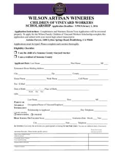 WILSON ARTISAN WINERIES  CHILDREN OF VINEYARD WORKERS SCHOLARSHIP Application Deadline: 5 PM February 1, 2016 Application Instructions: Completeness and Neatness Ensure Your Application will be reviewed properly. To appl