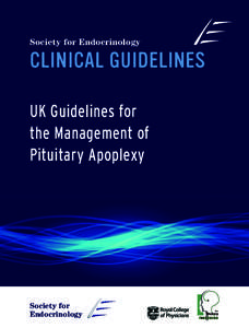 Society for Endocrinology  CLINICAL GUIDELINES UK Guidelines for the Management of Pituitary Apoplexy