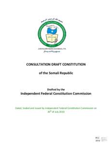 CONSULTATION DRAFT CONSTITUTION of the Somali Republic Drafted by the  Independent Federal Constitution Commission