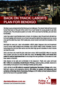 BACK ON TRACK: LABOR’S PLAN FOR BENDIGO Bendigo is a proud regional city that’s facing some challenges. The Liberal-National Government turned their back on this part of the world. It’s so much harder for young peo