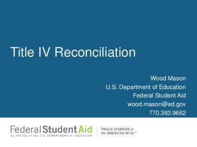 Title IV Reconciliation Wood Mason U.S. Department of Education Federal Student Aid [removed[removed]