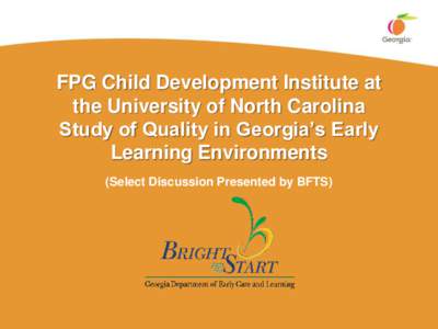 FPG Child Development Institute at the University of North Carolina Study of Quality in Georgia’s Early Learning Environments (Select Discussion Presented by BFTS)