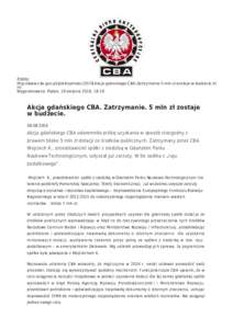 Źródło: http://www.cba.gov.pl/pl/aktualnosci/3578,Akcja-gdanskiego-CBA-Zatrzymanie-5-mln-zl-zostaje-w-budzecie.ht ml Wygenerowano: Piątek, 19 sierpnia 2016, 18:16  Akcja gdańskiego CBA. Zatrzymanie. 5 mln zł zostaj