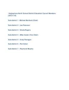 Anglophone North School District Education Council Members[removed]Sub-district 1 - Michael Mortlock (Chair) Sub-district 2 – Joe Peterson Sub-district 3 – Sheila Rogers Sub-district 4 – Mike Coster (Vice Chair)