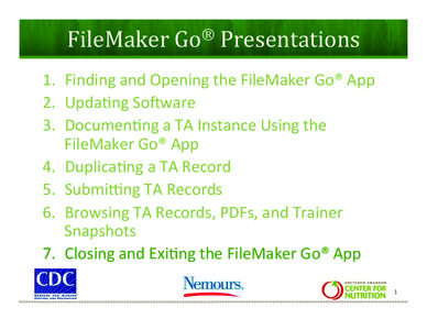 FileMaker	
  Go®	
  Presentations	
   1.  Finding	
  and	
  Opening	
  the	
  FileMaker	
  Go®	
  App	
   2.  Upda9ng	
  So;ware	
   3.  Documen9ng	
  a	
  TA	
  Instance	
  Using	
  the	
   Fil