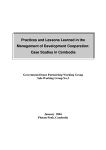 Practices and Lessons Learned in the Management of Development Cooperation: Case Studies in Cambodia Government-Donor Partnership Working Group Sub-Working Group No.3