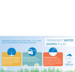 For a full copy of Permanent Water Saving Rules and Water Restrictions please visit www.gippswater.com.au or contact Gippsland Water on FREECALL[removed]Gippsland Water