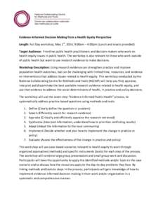 Evidence-Informed Decision Making from a Health Equity Perspective Length: Full Day workshop, May 1st, 2014, 9:00am – 4:00pm (Lunch and snacks provided) Target Audience: Frontline public health practitioners and decisi