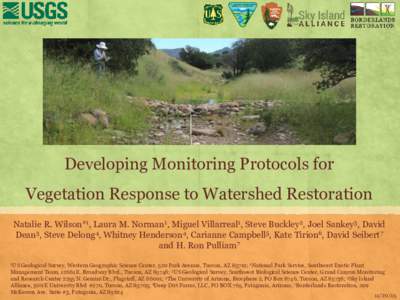 Developing Monitoring Protocols for Vegetation Response to Watershed Restoration Natalie R. Wilson*1, Laura M. Norman1, Miguel Villarreal1, Steve Buckley2, Joel Sankey3, David Dean3, Steve Delong4, Whitney Henderson4, Ca