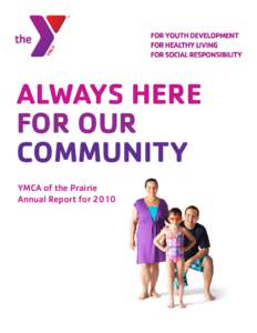 ALWAYS HERE FOR OUR COMMUNITY YMCA of the Prairie Annual Report for 2010