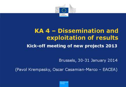 KA 4 – Dissemination and exploitation of results Kick-off meeting of new projects 2013 Brussels, 30-31 January[removed]Pavol Krempasky, Oscar Casamian-Marco – EACEA) 1